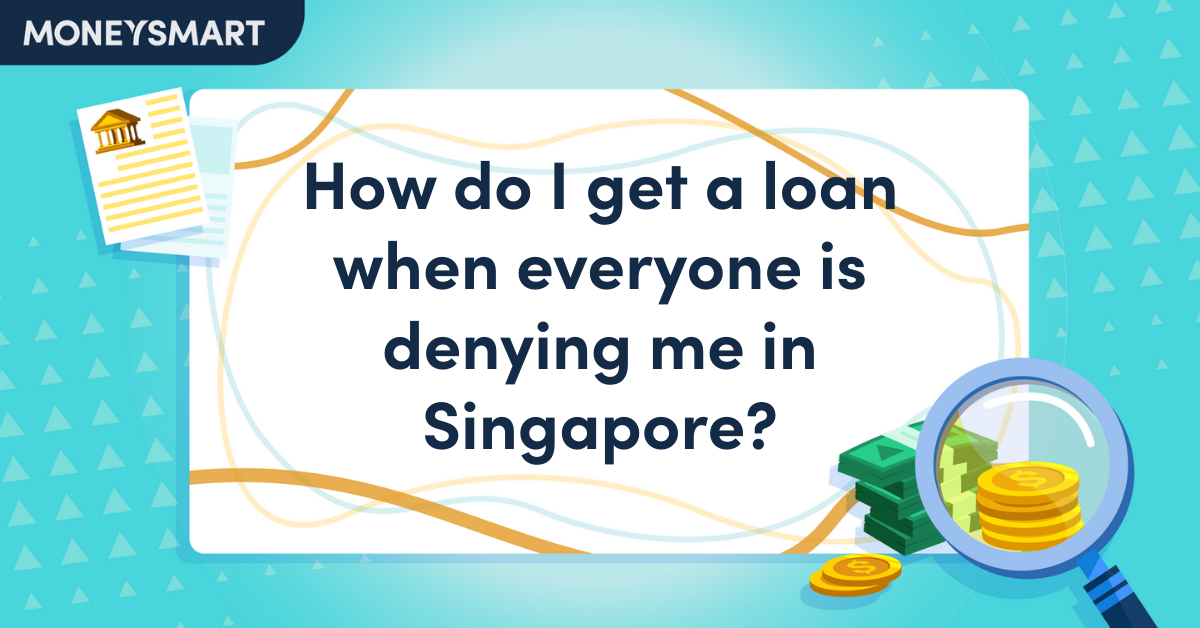 How do I get a loan when everyone is denying me in Singapore?